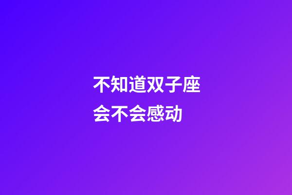 不知道双子座会不会感动-第1张-星座运势-玄机派