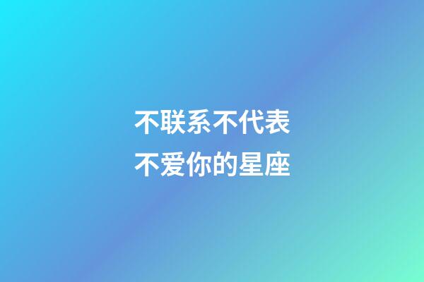 不联系不代表不爱你的星座-第1张-星座运势-玄机派