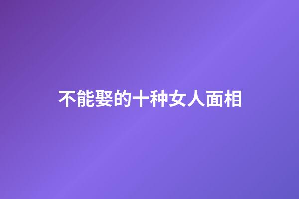 不能娶的十种女人面相