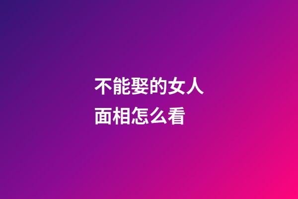 不能娶的女人面相怎么看