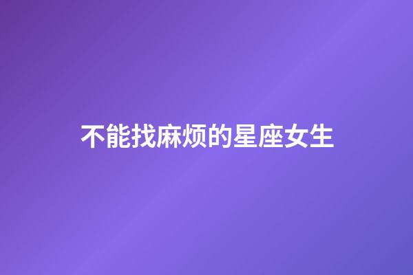 不能找麻烦的星座女生-第1张-星座运势-玄机派