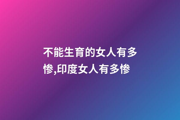 不能生育的女人有多惨,印度女人有多惨-第1张-观点-玄机派