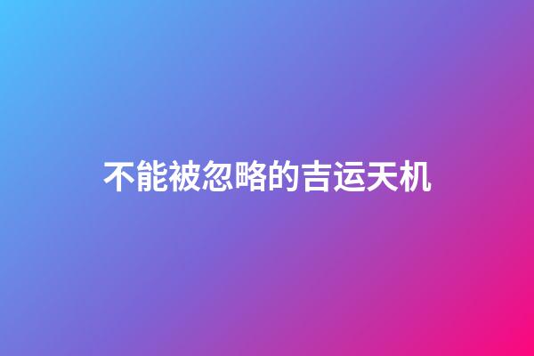 不能被忽略的吉运天机