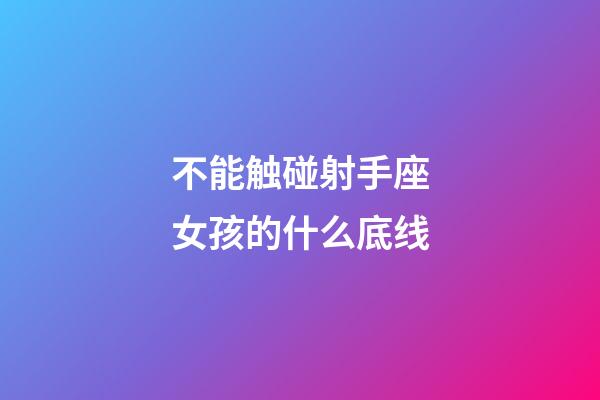 不能触碰射手座女孩的什么底线-第1张-星座运势-玄机派