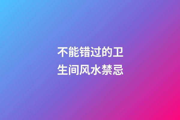 不能错过的卫生间风水禁忌