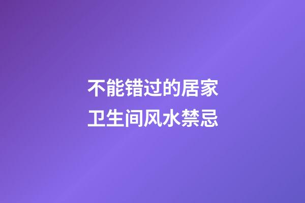 不能错过的居家卫生间风水禁忌