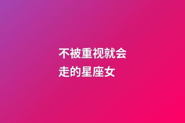 不被重视就会走的星座女-第1张-星座运势-玄机派