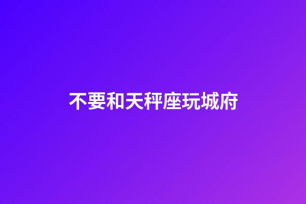 不要和天秤座玩城府-第1张-星座运势-玄机派