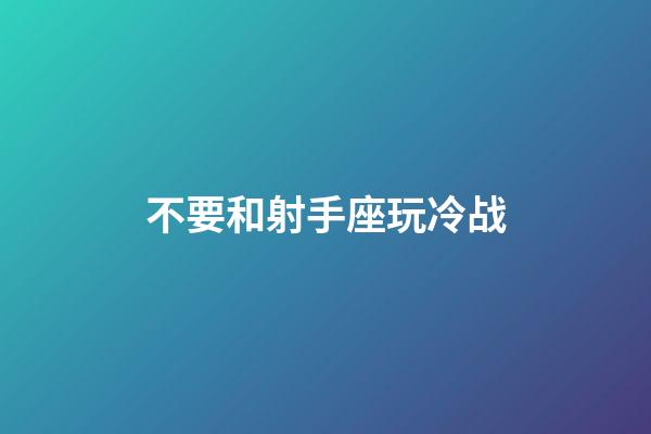 不要和射手座玩冷战-第1张-星座运势-玄机派