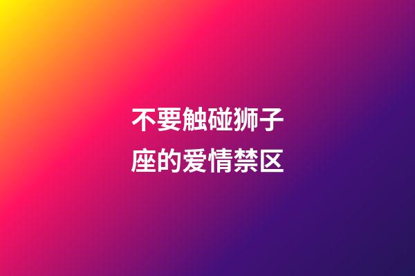 不要触碰狮子座的爱情禁区-第1张-星座运势-玄机派