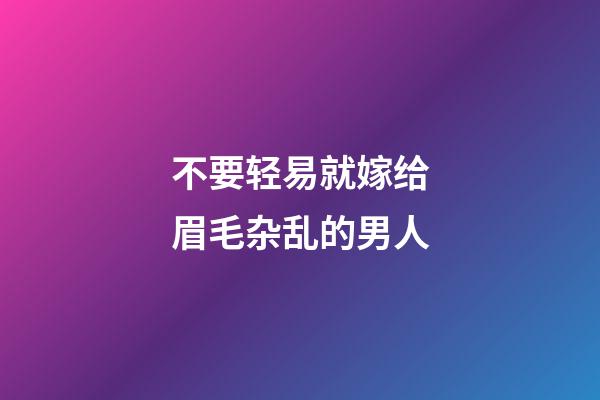 不要轻易就嫁给眉毛杂乱的男人