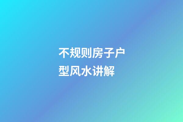 不规则房子户型风水讲解