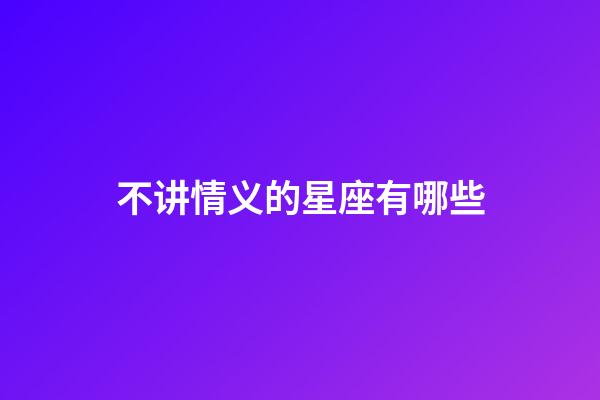 不讲情义的星座有哪些-第1张-星座运势-玄机派