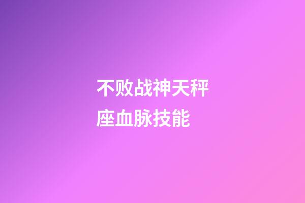 不败战神天秤座血脉技能-第1张-星座运势-玄机派