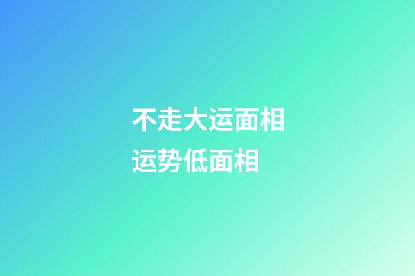 不走大运面相运势低面相