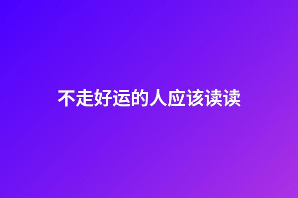 不走好运的人应该读读