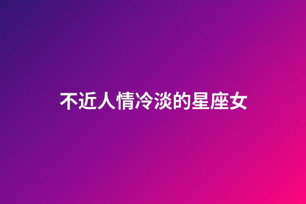 不近人情冷淡的星座女-第1张-星座运势-玄机派