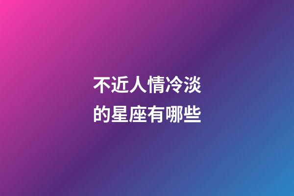 不近人情冷淡的星座有哪些