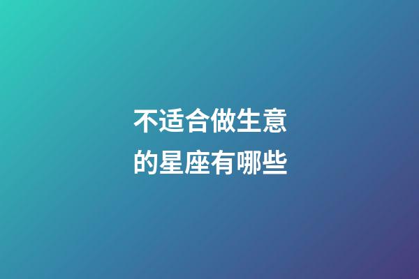 不适合做生意的星座有哪些-第1张-星座运势-玄机派