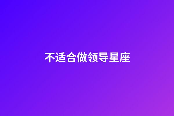 不适合做领导星座-第1张-星座运势-玄机派