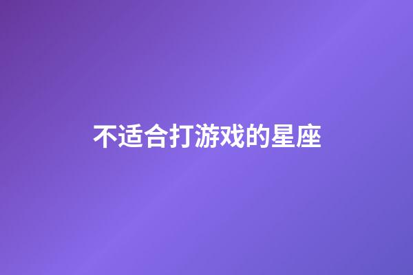 不适合打游戏的星座-第1张-星座运势-玄机派