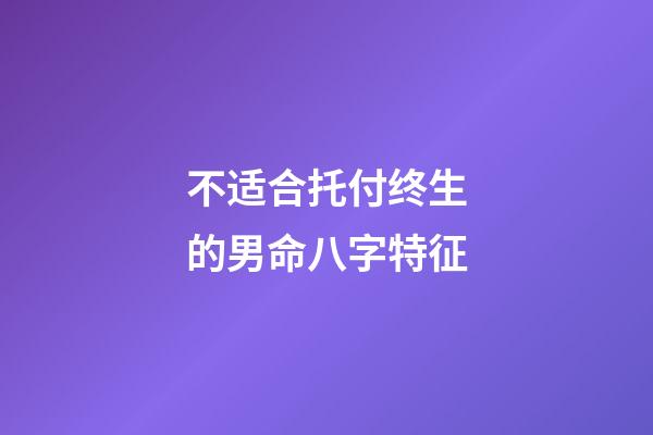 不适合托付终生的男命八字特征