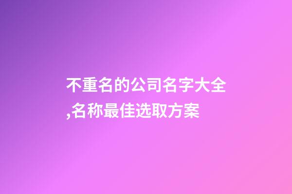 不重名的公司名字大全,名称最佳选取方案-第1张-公司起名-玄机派