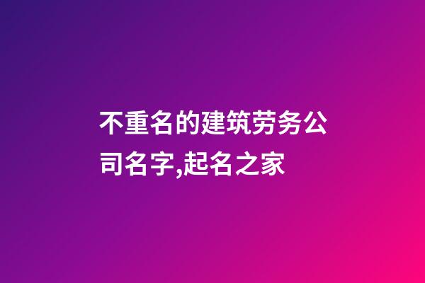 不重名的建筑劳务公司名字,起名之家-第1张-公司起名-玄机派