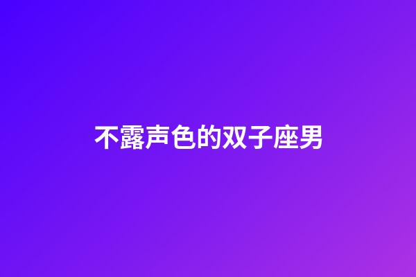 不露声色的双子座男-第1张-星座运势-玄机派