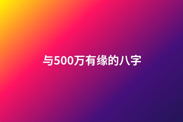 与500万有缘的八字