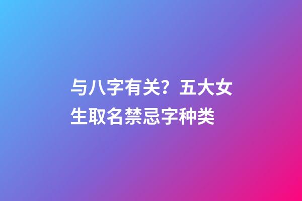 与八字有关？五大女生取名禁忌字种类