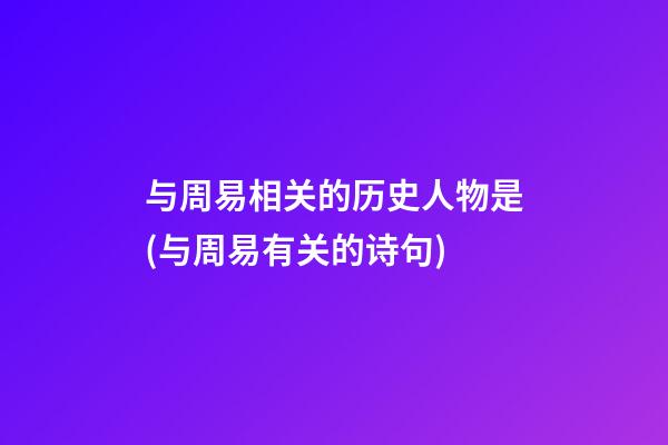 与周易相关的历史人物是(与周易有关的诗句)