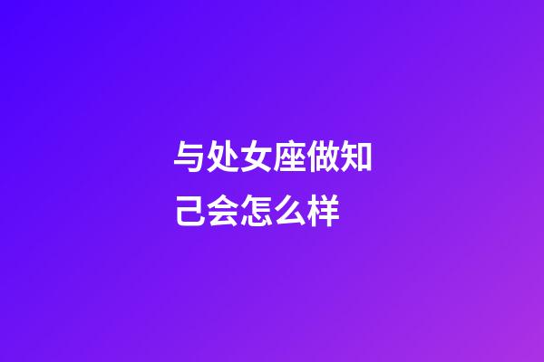 与处女座做知己会怎么样-第1张-星座运势-玄机派