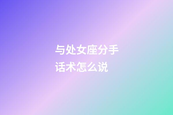 与处女座分手话术怎么说-第1张-星座运势-玄机派