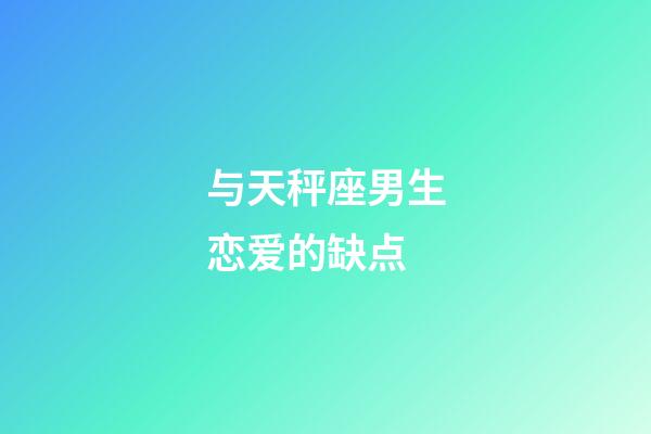 与天秤座男生恋爱的缺点-第1张-星座运势-玄机派