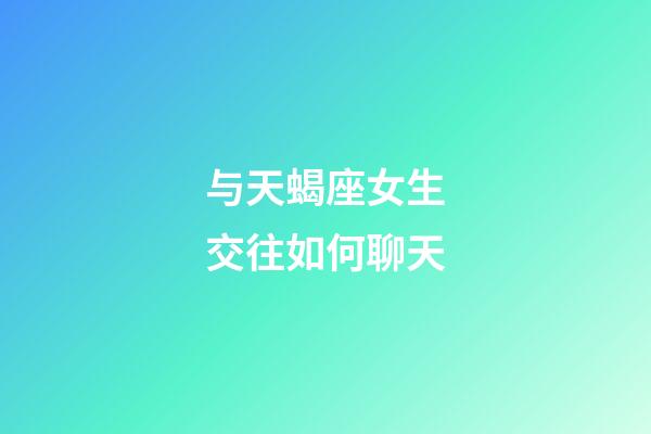 与天蝎座女生交往如何聊天-第1张-星座运势-玄机派