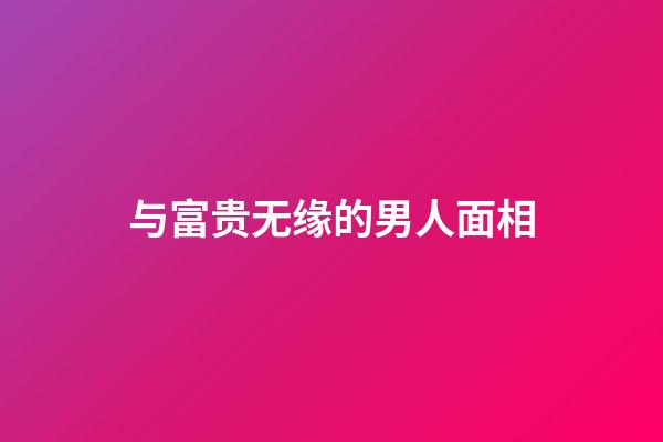 与富贵无缘的男人面相