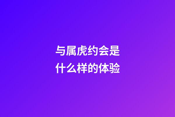 与属虎约会是什么样的体验