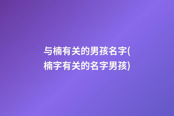 与楠有关的男孩名字(楠字有关的名字男孩)
