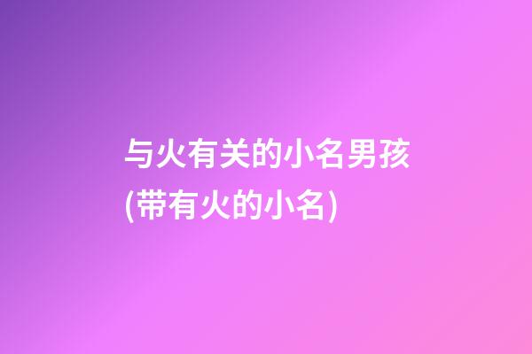 与火有关的小名男孩(带有火的小名)