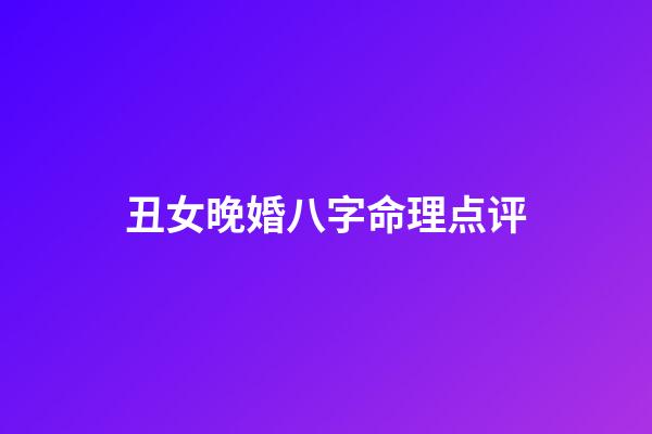 丑女晚婚八字命理点评