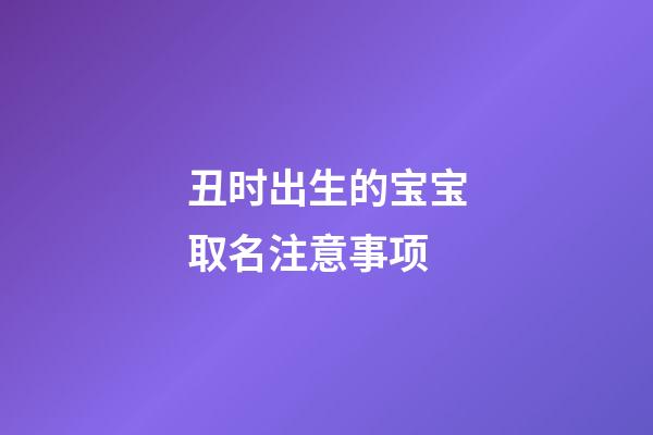丑时出生的宝宝取名注意事项