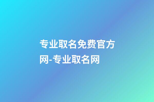 专业取名免费官方网-专业取名网-第1张-公司起名-玄机派