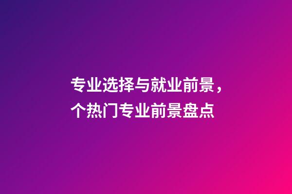 专业选择与就业前景，个热门专业前景盘点-第1张-观点-玄机派