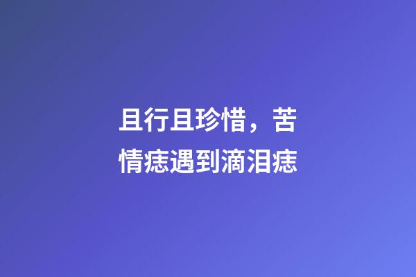 且行且珍惜，苦情痣遇到滴泪痣