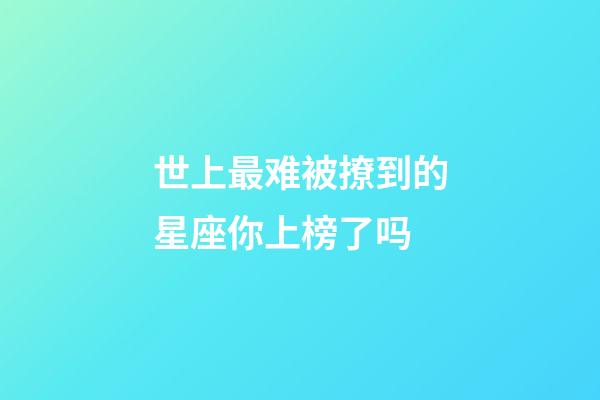 世上最难被撩到的星座你上榜了吗-第1张-星座运势-玄机派