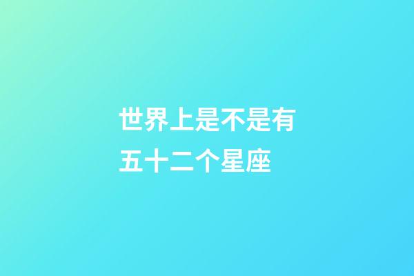 世界上是不是有五十二个星座-第1张-星座运势-玄机派
