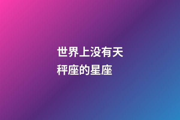 世界上没有天秤座的星座-第1张-星座运势-玄机派