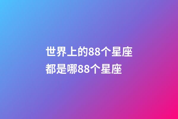 世界上的88个星座都是哪88个星座-第1张-星座运势-玄机派