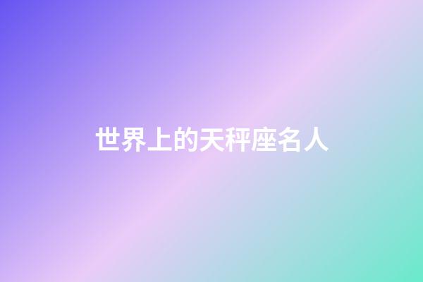 世界上的天秤座名人-第1张-星座运势-玄机派